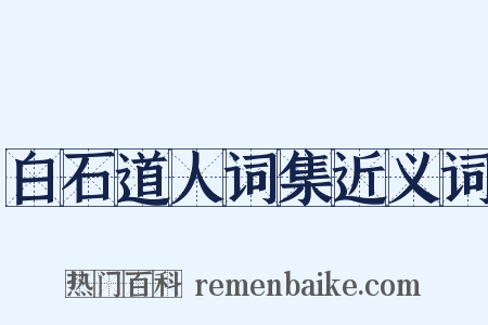 白石道人词集近义词是什么意思的图片